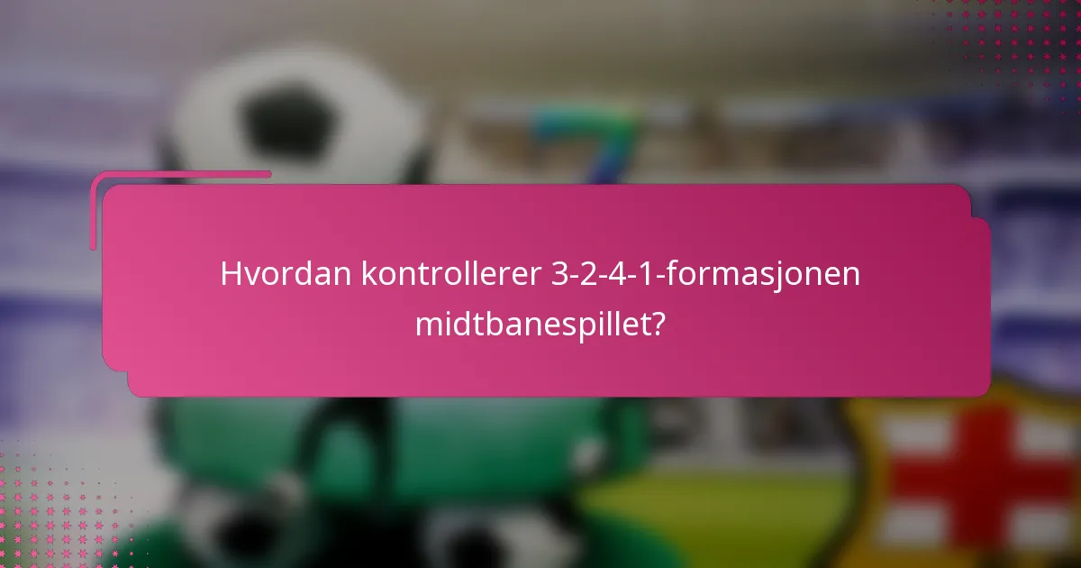 Hvordan kontrollerer 3-2-4-1-formasjonen midtbanespillet?