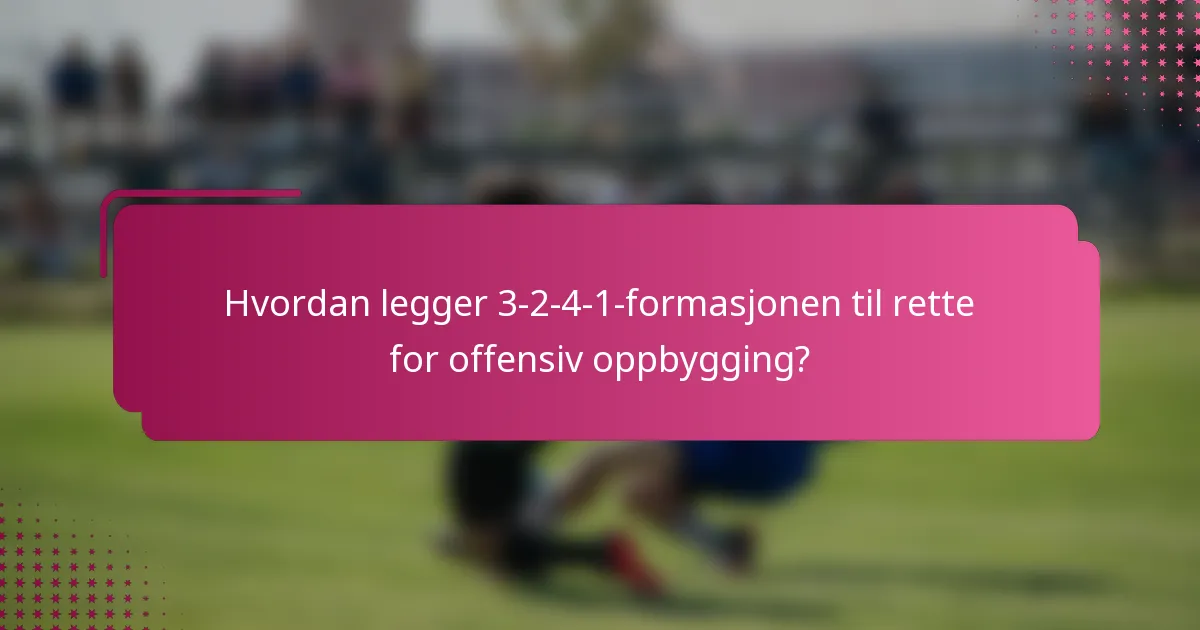 Hvordan legger 3-2-4-1-formasjonen til rette for offensiv oppbygging?