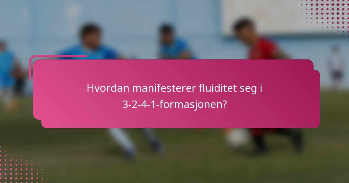 Hvordan manifesterer fluiditet seg i 3-2-4-1-formasjonen?