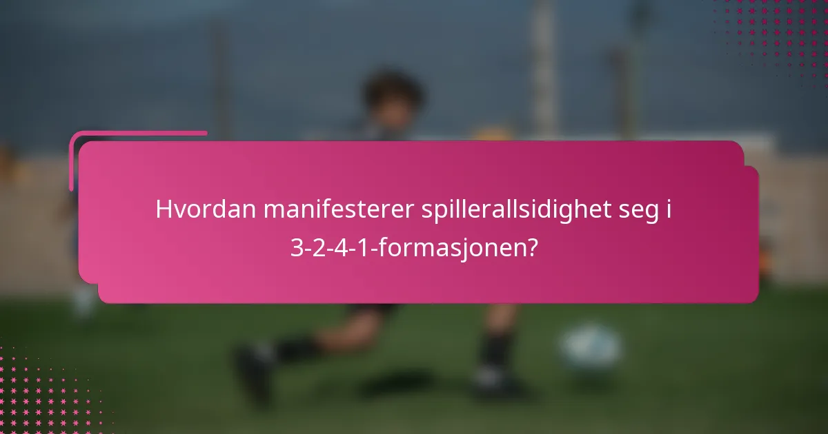 Hvordan manifesterer spillerallsidighet seg i 3-2-4-1-formasjonen?