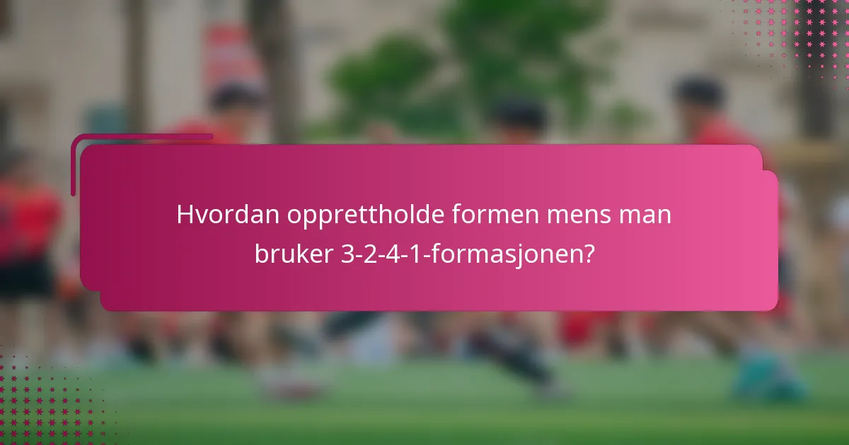 Hvordan opprettholde formen mens man bruker 3-2-4-1-formasjonen?