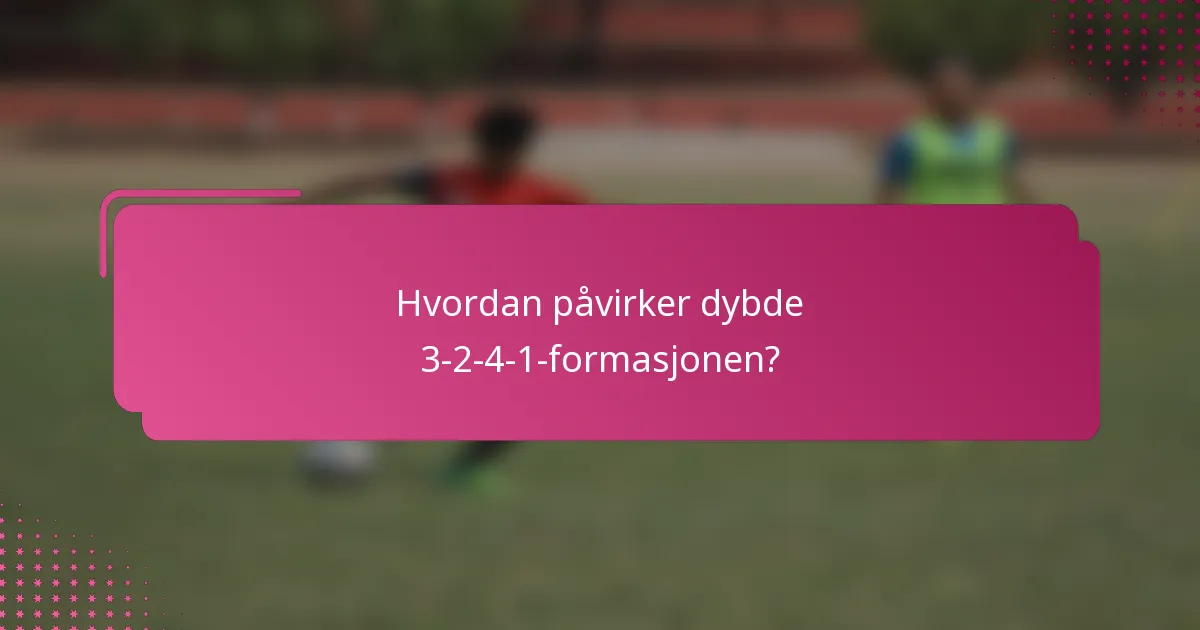 Hvordan påvirker dybde 3-2-4-1-formasjonen?
