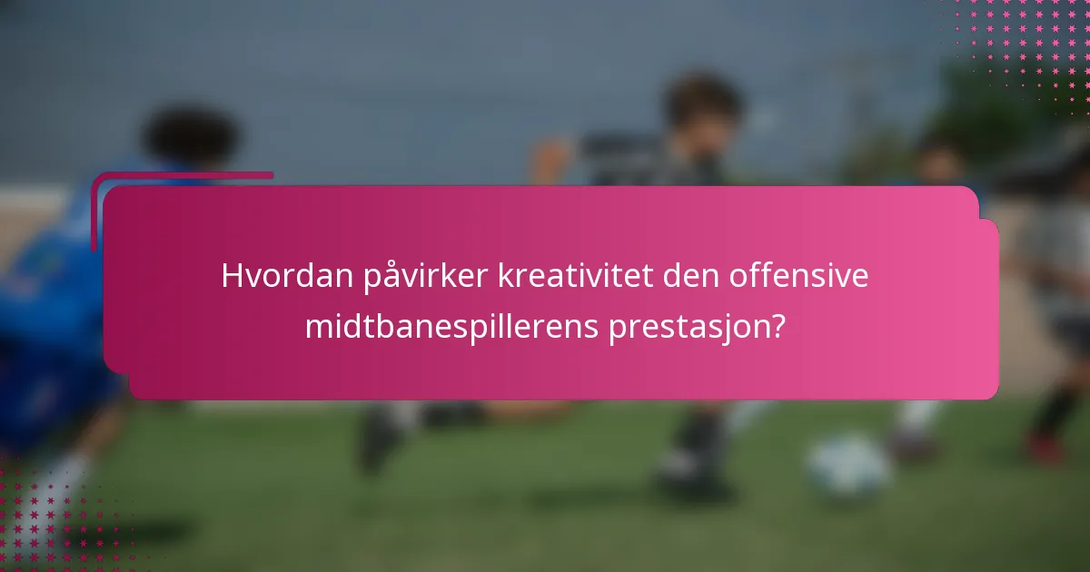 Hvordan påvirker kreativitet den offensive midtbanespillerens prestasjon?