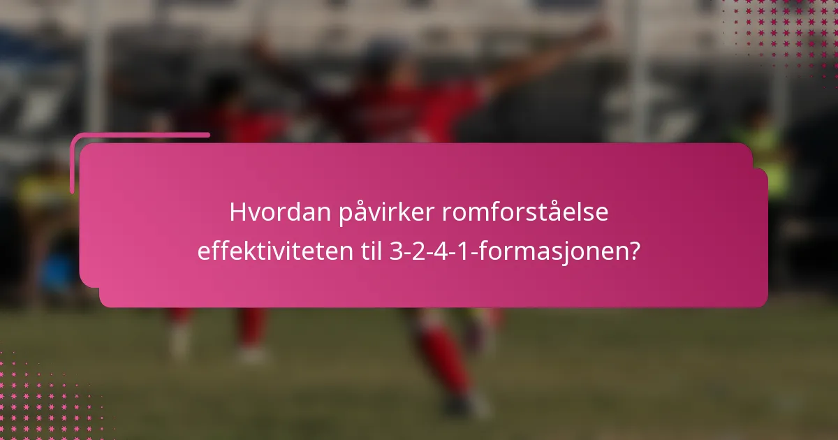 Hvordan påvirker romforståelse effektiviteten til 3-2-4-1-formasjonen?