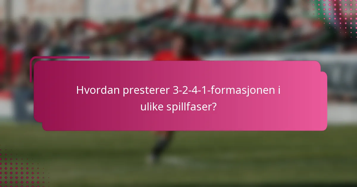 Hvordan presterer 3-2-4-1-formasjonen i ulike spillfaser?