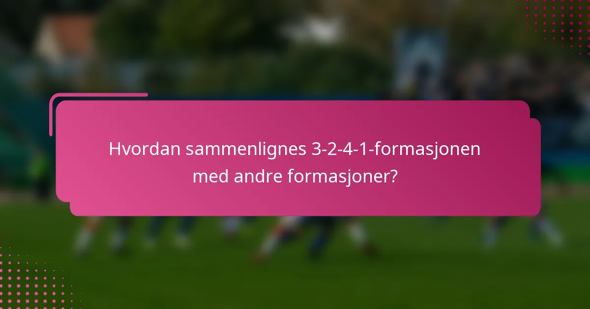 Hvordan sammenlignes 3-2-4-1-formasjonen med andre formasjoner?