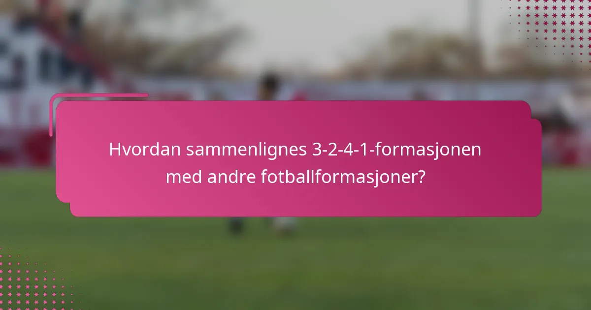 Hvordan sammenlignes 3-2-4-1-formasjonen med andre fotballformasjoner?