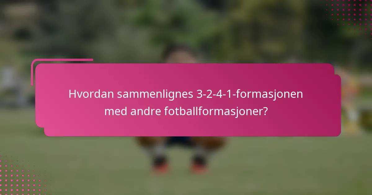 Hvordan sammenlignes 3-2-4-1-formasjonen med andre fotballformasjoner?