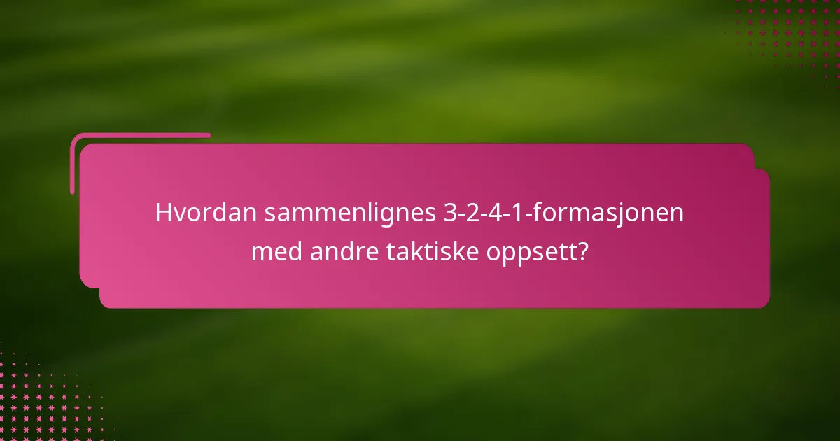 Hvordan sammenlignes 3-2-4-1-formasjonen med andre taktiske oppsett?