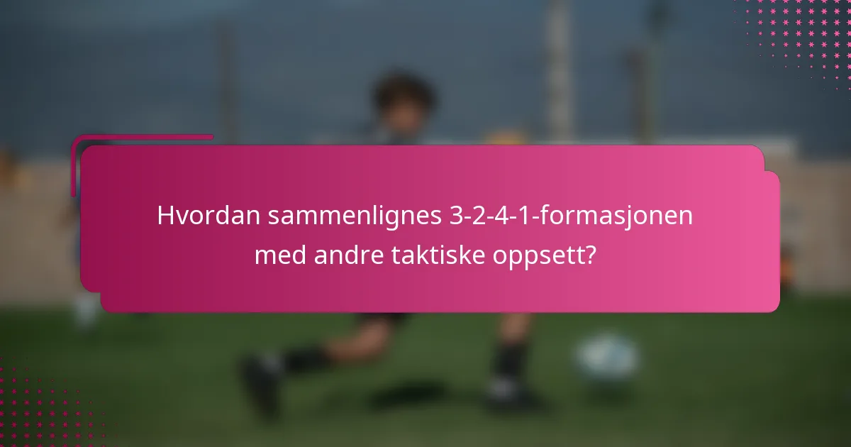 Hvordan sammenlignes 3-2-4-1-formasjonen med andre taktiske oppsett?