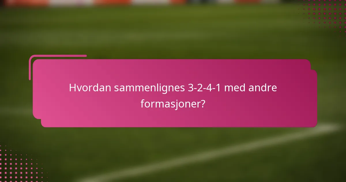 Hvordan sammenlignes 3-2-4-1 med andre formasjoner?