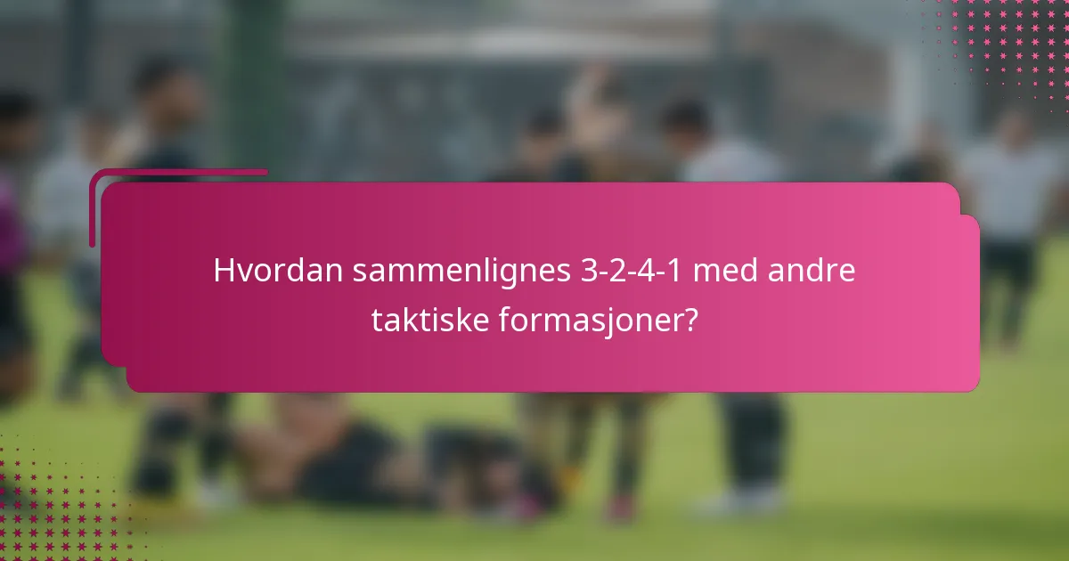 Hvordan sammenlignes 3-2-4-1 med andre taktiske formasjoner?