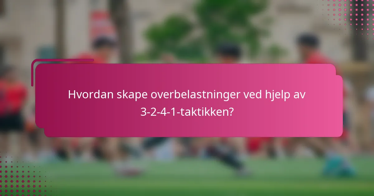 Hvordan skape overbelastninger ved hjelp av 3-2-4-1-taktikken?