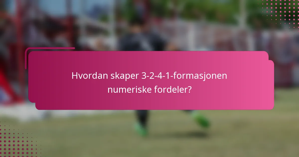 Hvordan skaper 3-2-4-1-formasjonen numeriske fordeler?