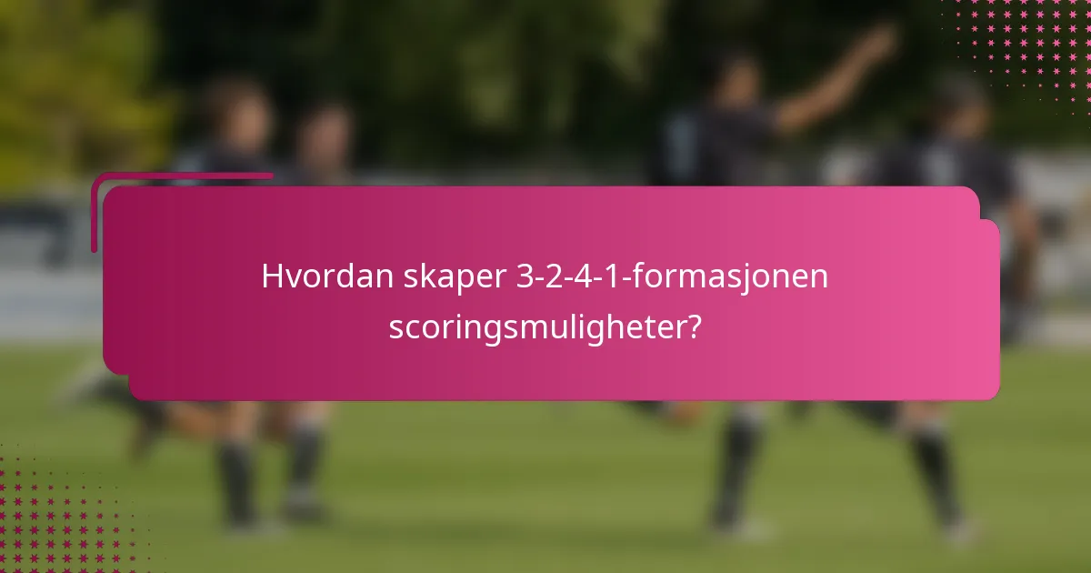 Hvordan skaper 3-2-4-1-formasjonen scoringsmuligheter?
