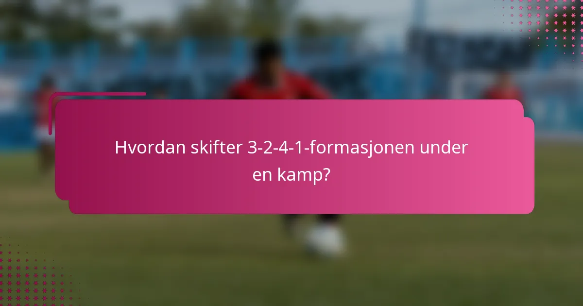 Hvordan skifter 3-2-4-1-formasjonen under en kamp?