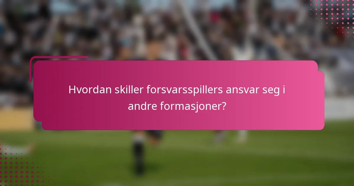 Hvordan skiller forsvarsspillers ansvar seg i andre formasjoner?