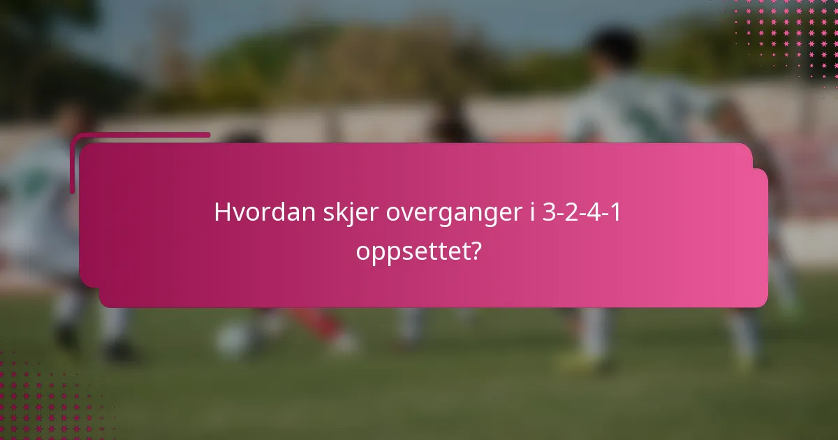 Hvordan skjer overganger i 3-2-4-1 oppsettet?