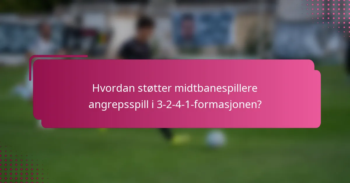 Hvordan støtter midtbanespillere angrepsspill i 3-2-4-1-formasjonen?