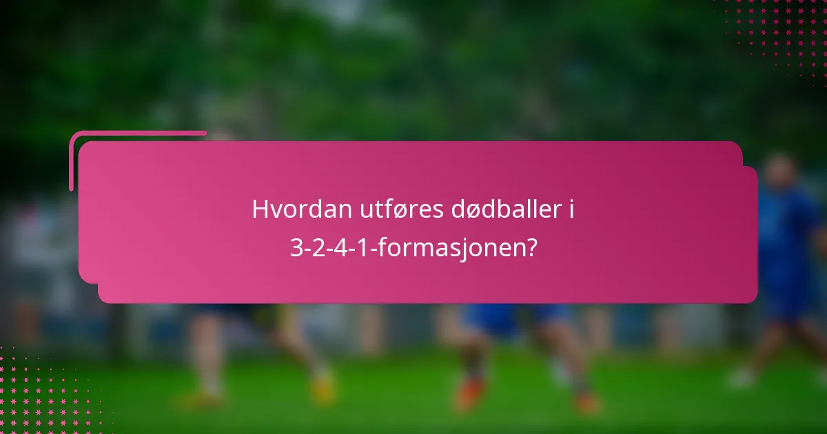 Hvordan utføres dødballer i 3-2-4-1-formasjonen?