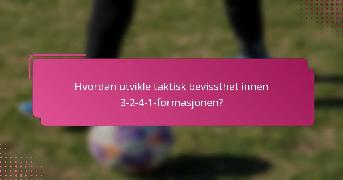 Hvordan utvikle taktisk bevissthet innen 3-2-4-1-formasjonen?