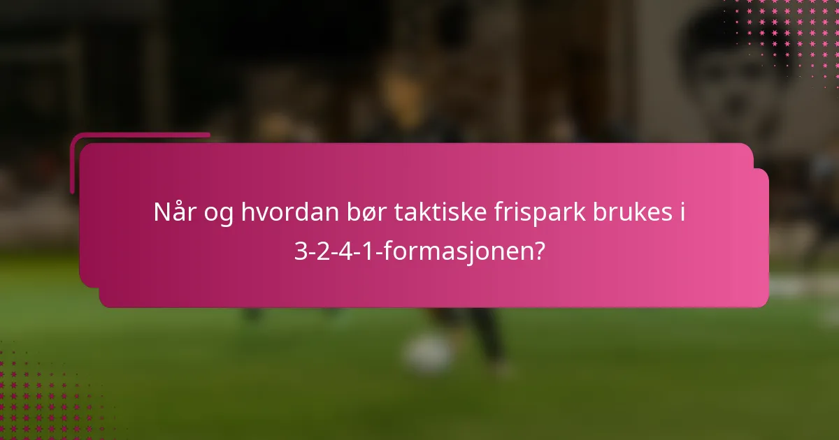 Når og hvordan bør taktiske frispark brukes i 3-2-4-1-formasjonen?